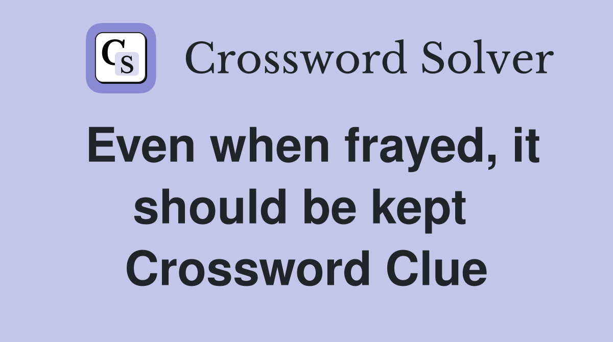 Even when frayed, it should be kept  Crossword Clue