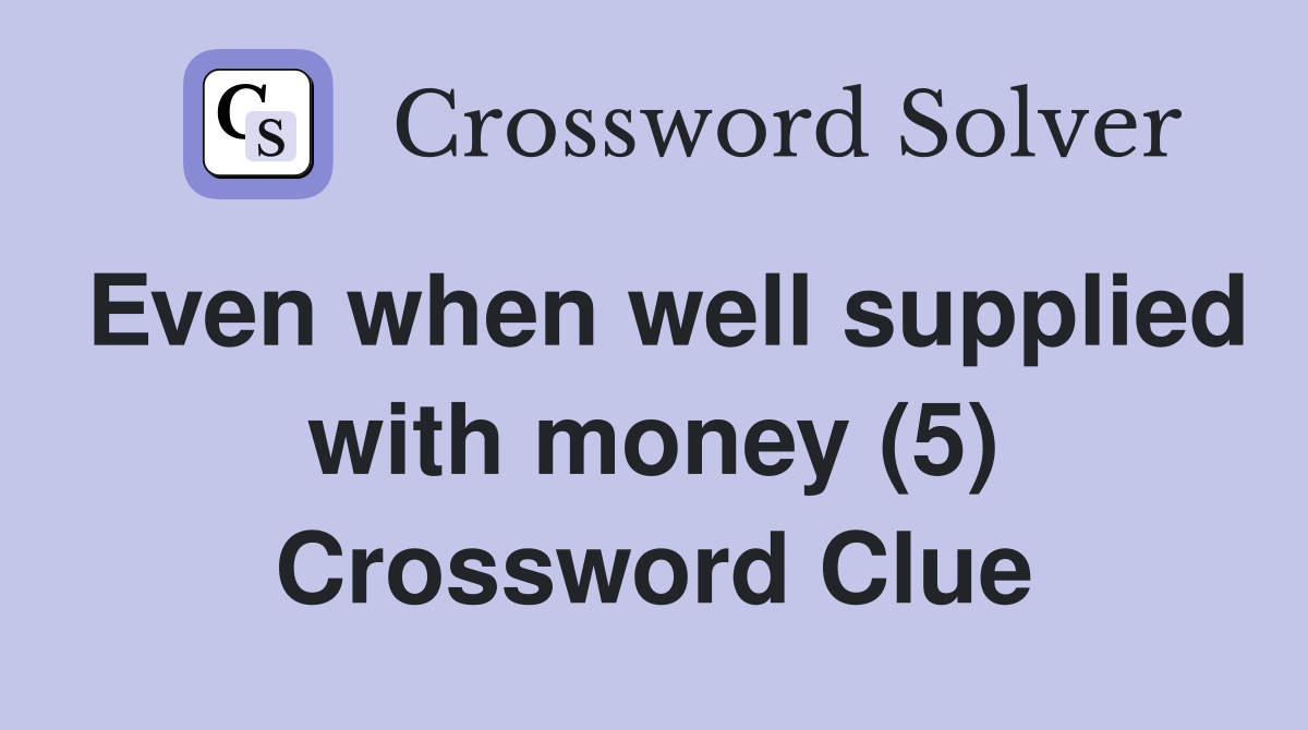 Even when well supplied with money (5) Crossword Clue