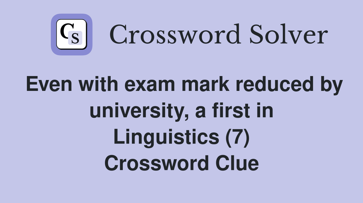 Even with exam mark reduced by university, a first in Linguistics (7) Crossword Clue
