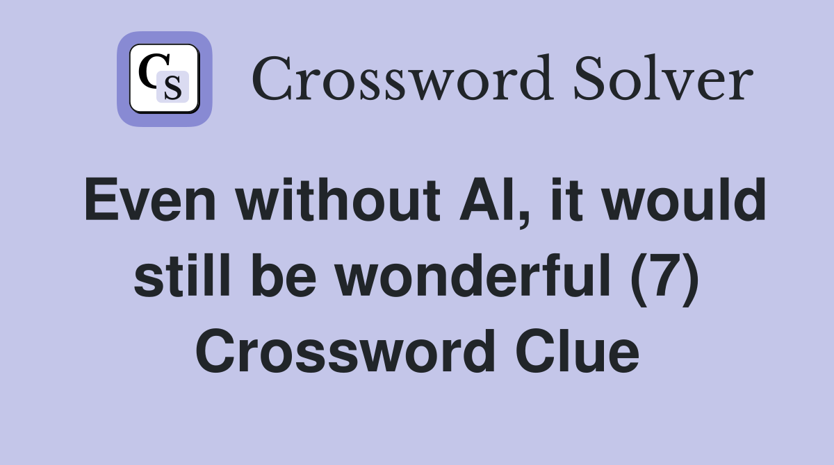 Even without Al, it would still be wonderful (7) Crossword Clue