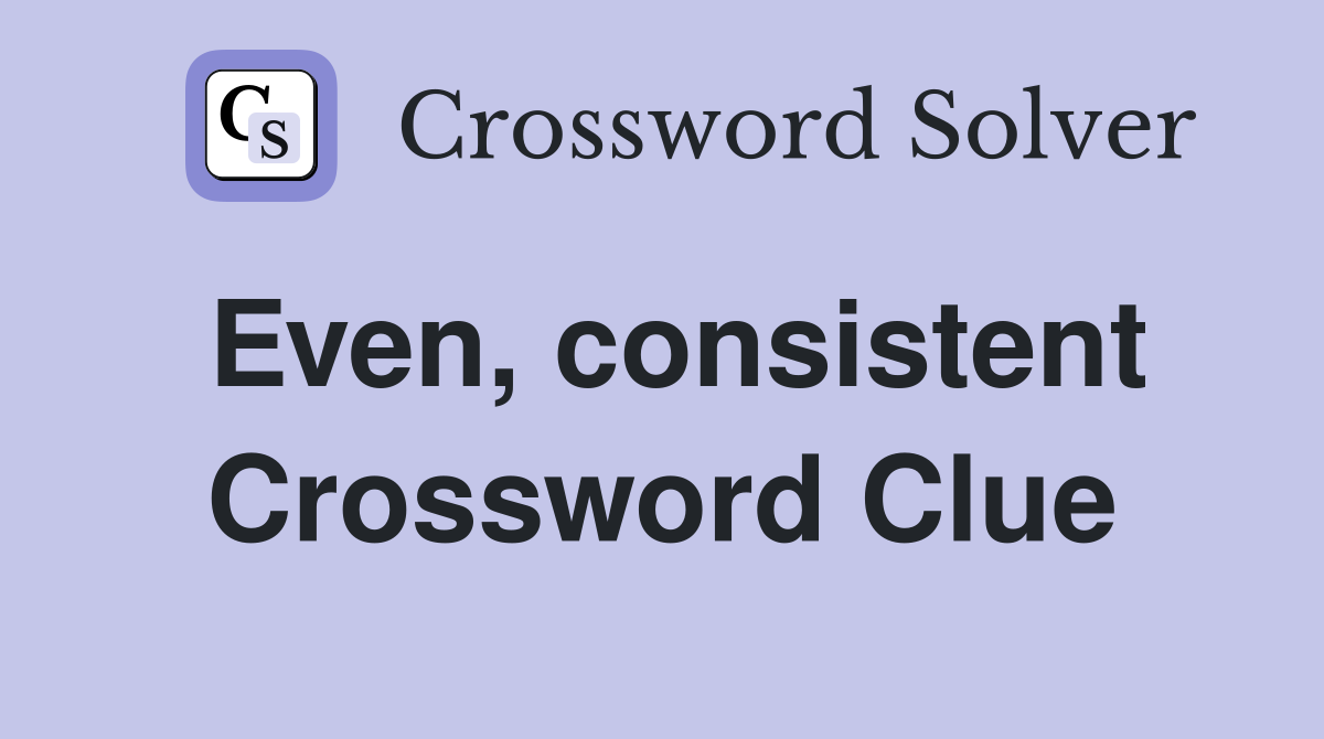 Even, consistent Crossword Clue