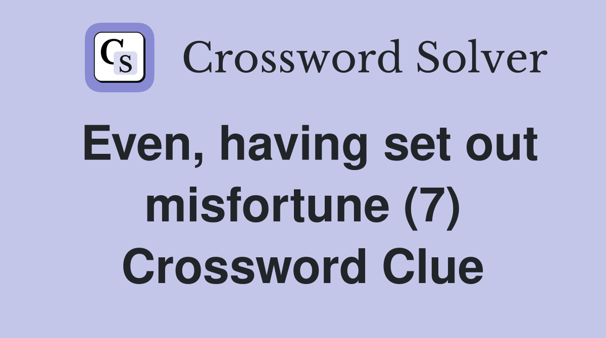 Even, having set out misfortune (7) Crossword Clue