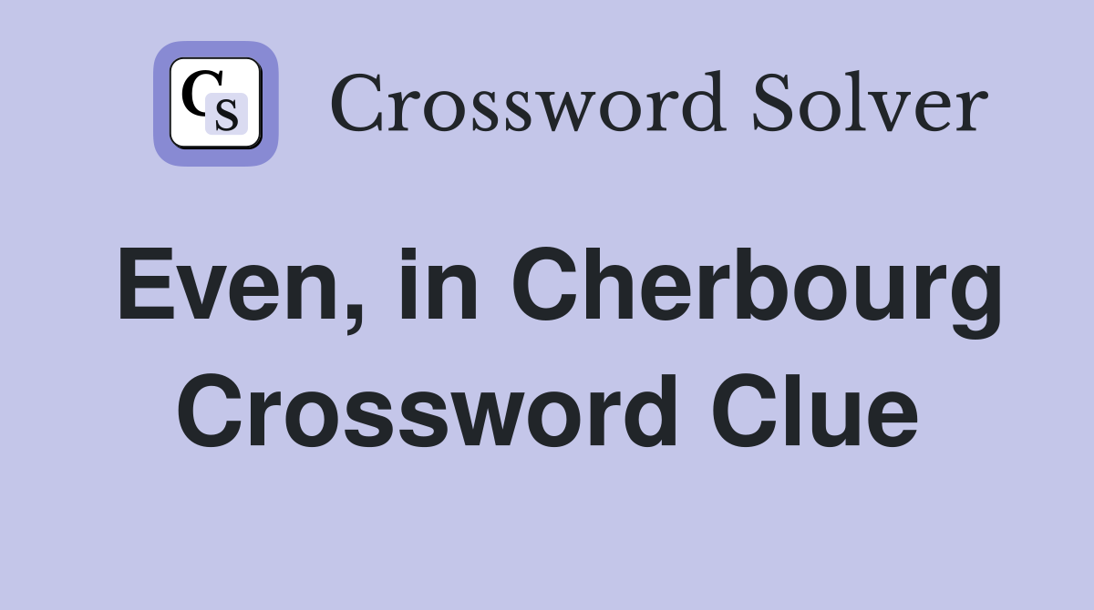 Even, in Cherbourg Crossword Clue
