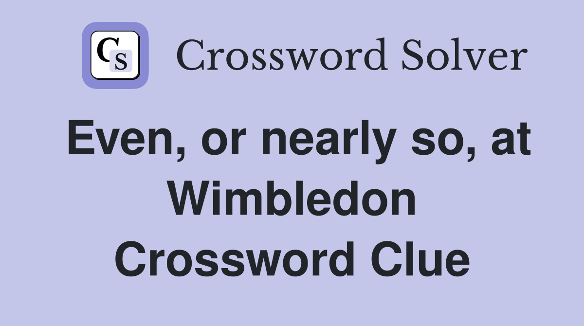 Even, or nearly so, at Wimbledon Crossword Clue