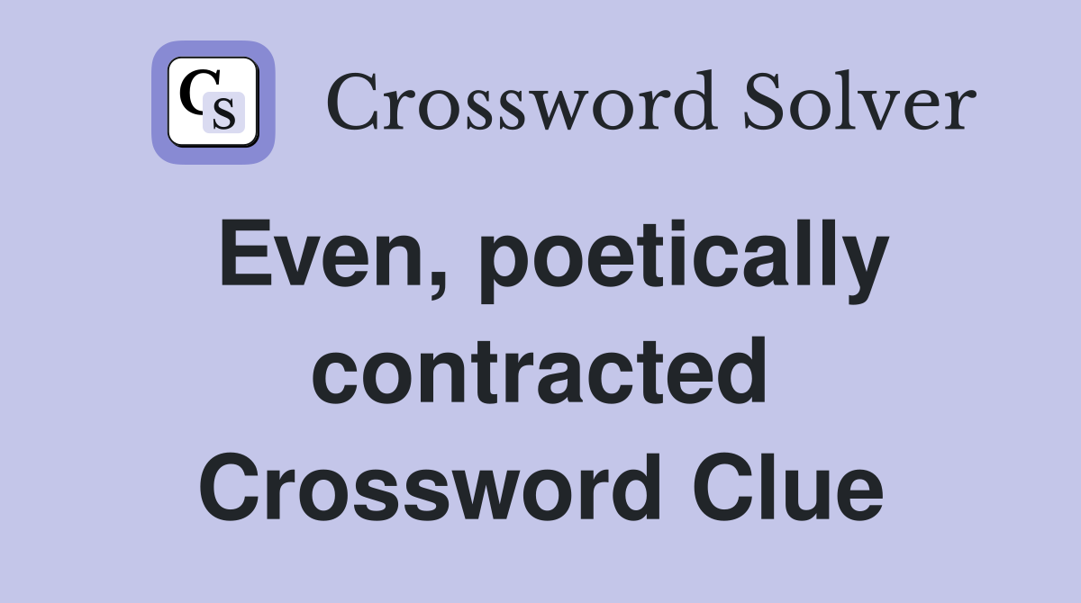 Even, poetically contracted Crossword Clue
