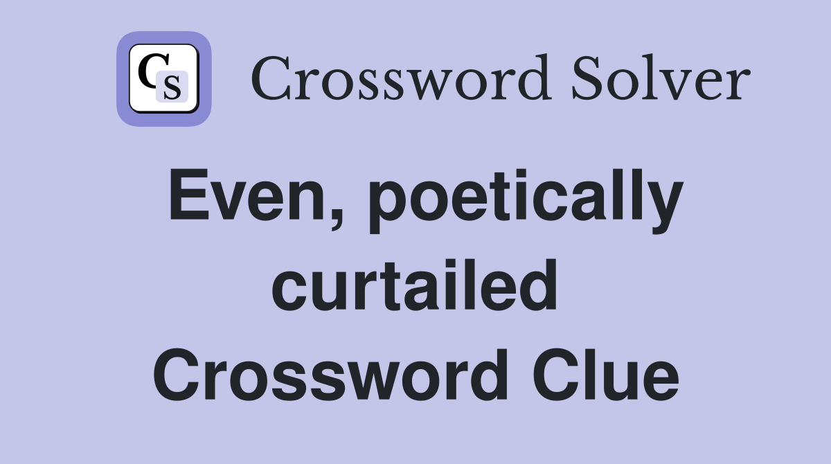 Even, poetically curtailed Crossword Clue