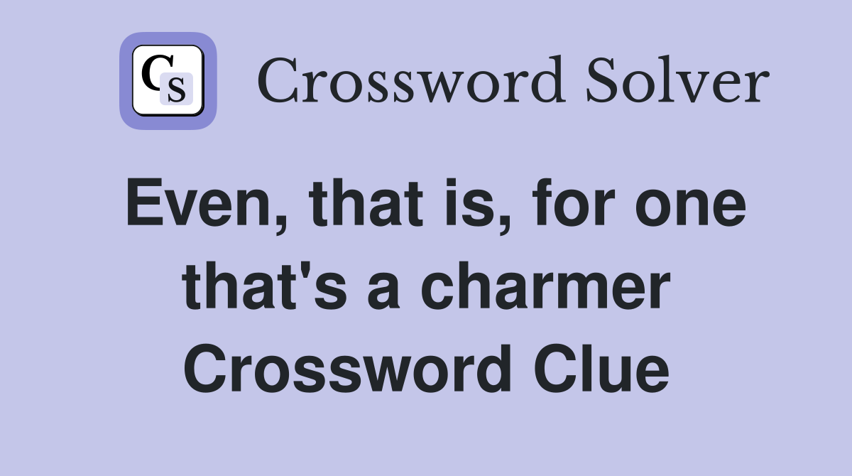 Even, that is, for one that's a charmer Crossword Clue