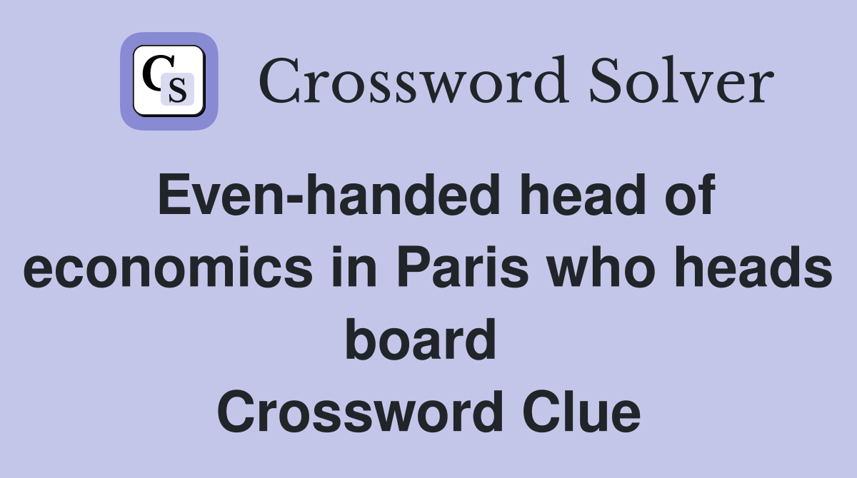 Even-handed head of economics in Paris who heads board  Crossword Clue