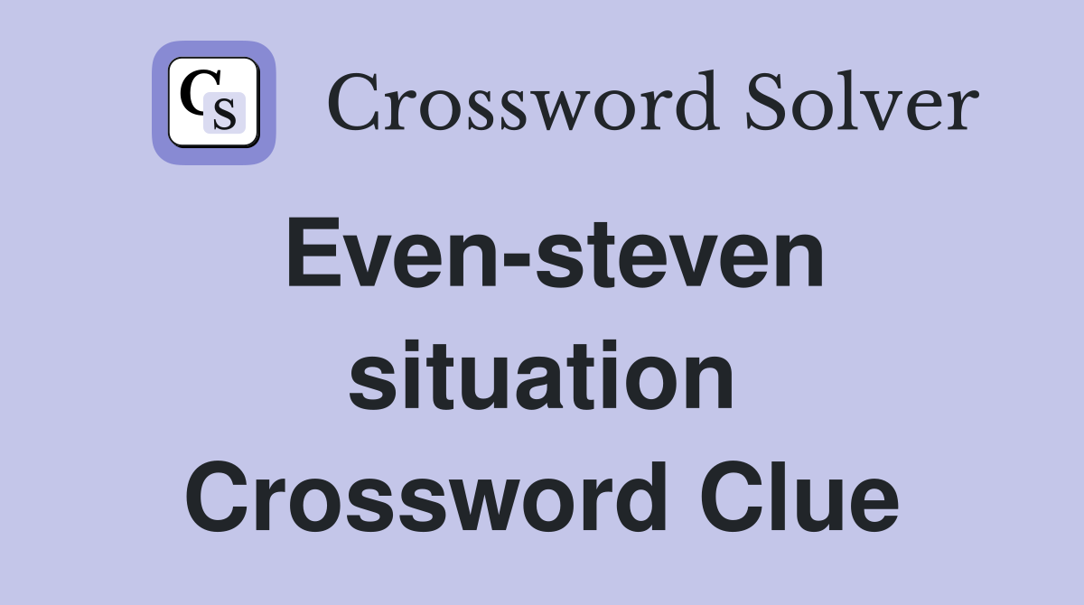 Even-steven situation Crossword Clue