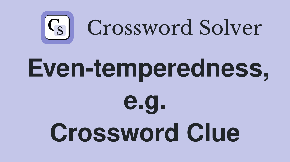Even-temperedness, e.g. Crossword Clue