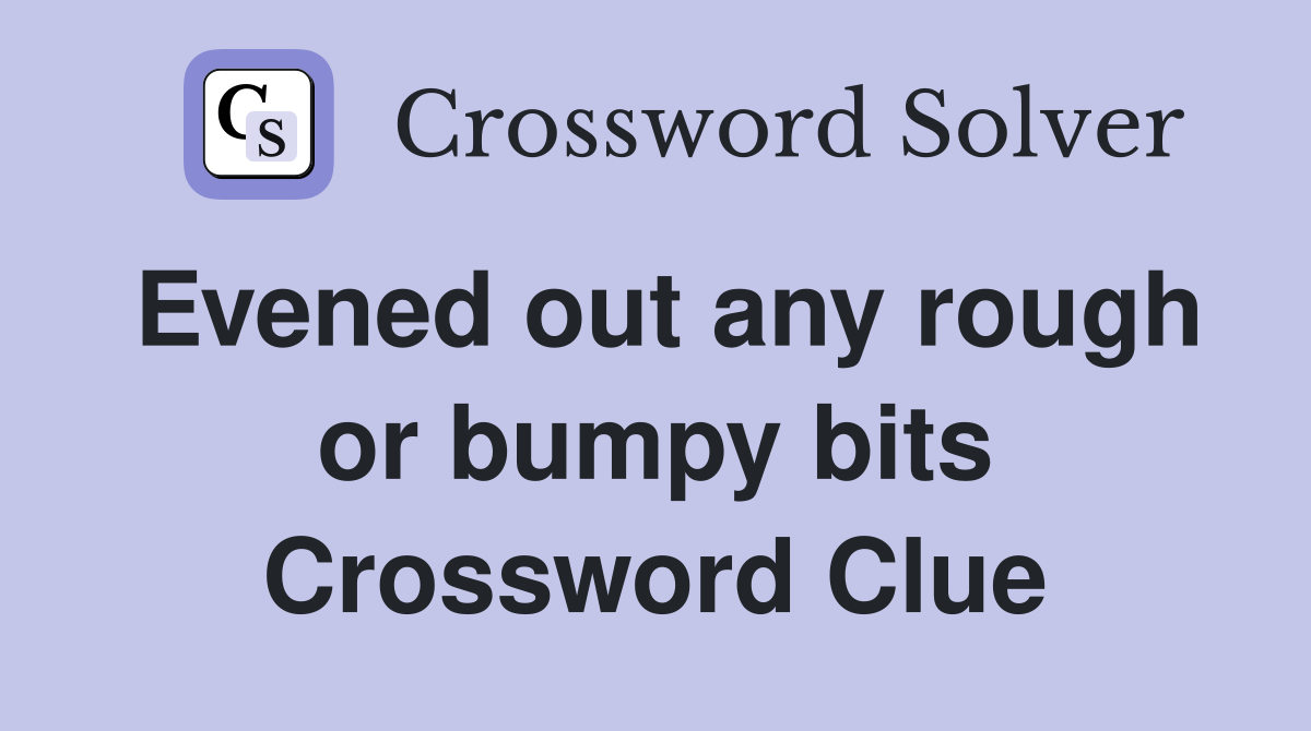Evened out any rough or bumpy bits Crossword Clue