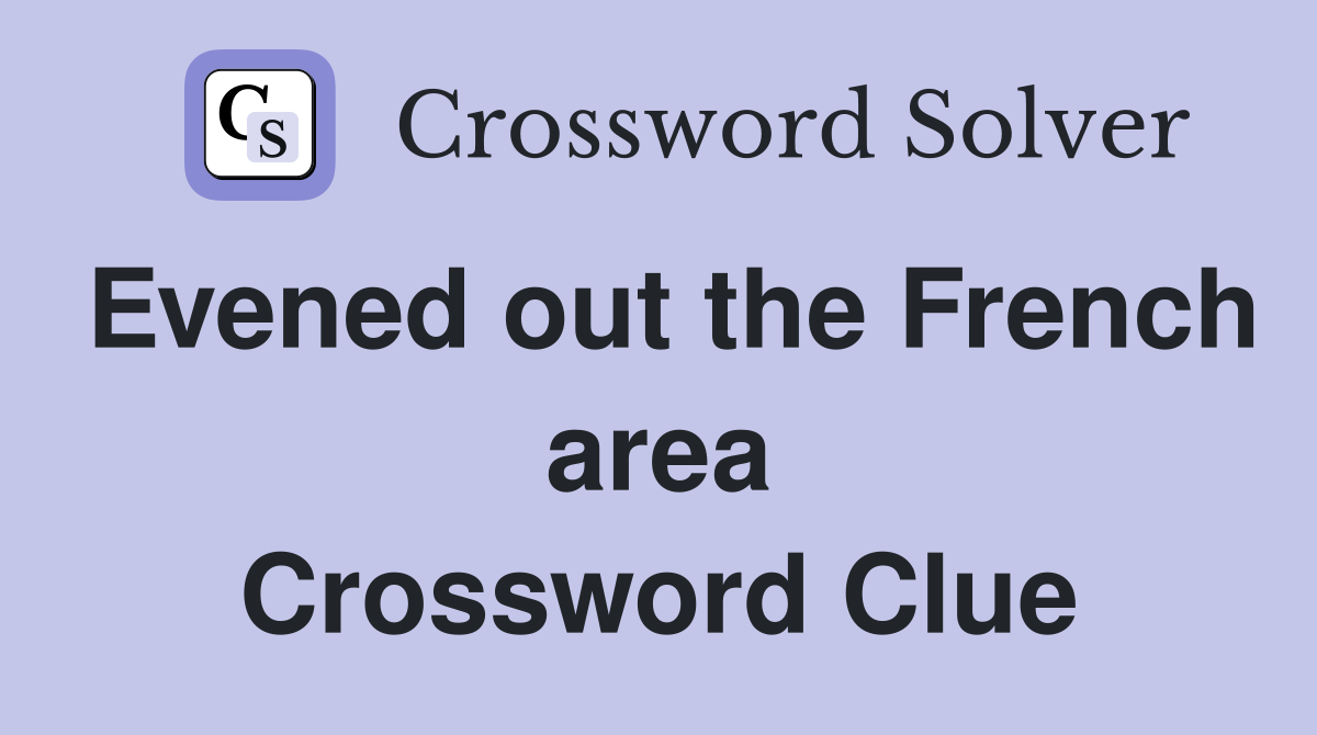 Evened out the French area Crossword Clue