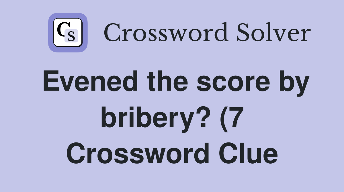 Evened the score by bribery? (7) Crossword Clue Answers Crossword Evened the score by bribery? (7) Crossword Clue Answers Crossword