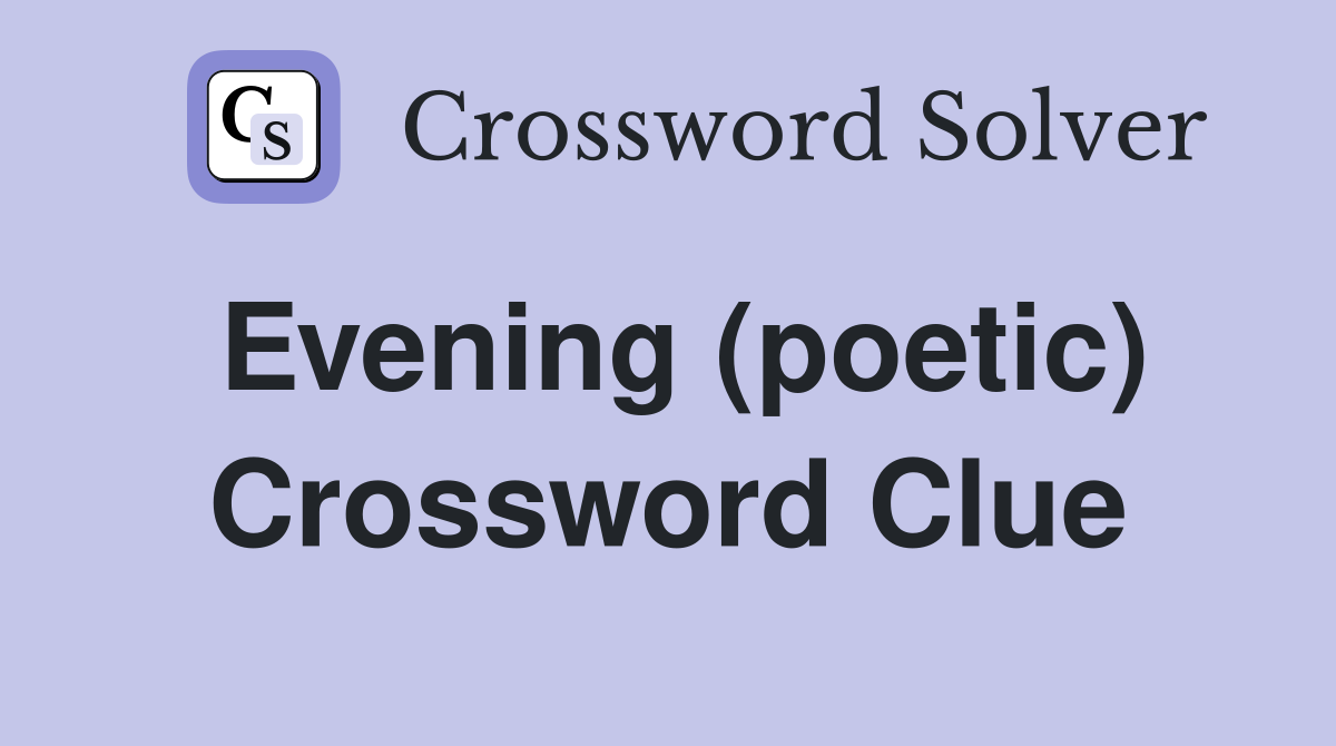 Evening (poetic) Crossword Clue