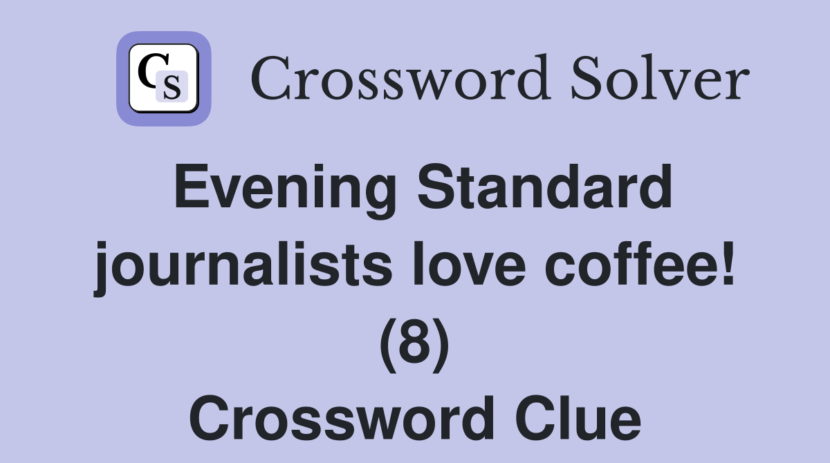 Evening Standard journalists love coffee! (8) Crossword Clue