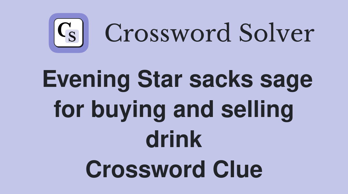 Evening Star sacks sage for buying and selling drink Crossword Clue