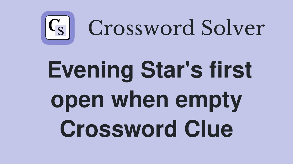 Evening Star's first open when empty Crossword Clue