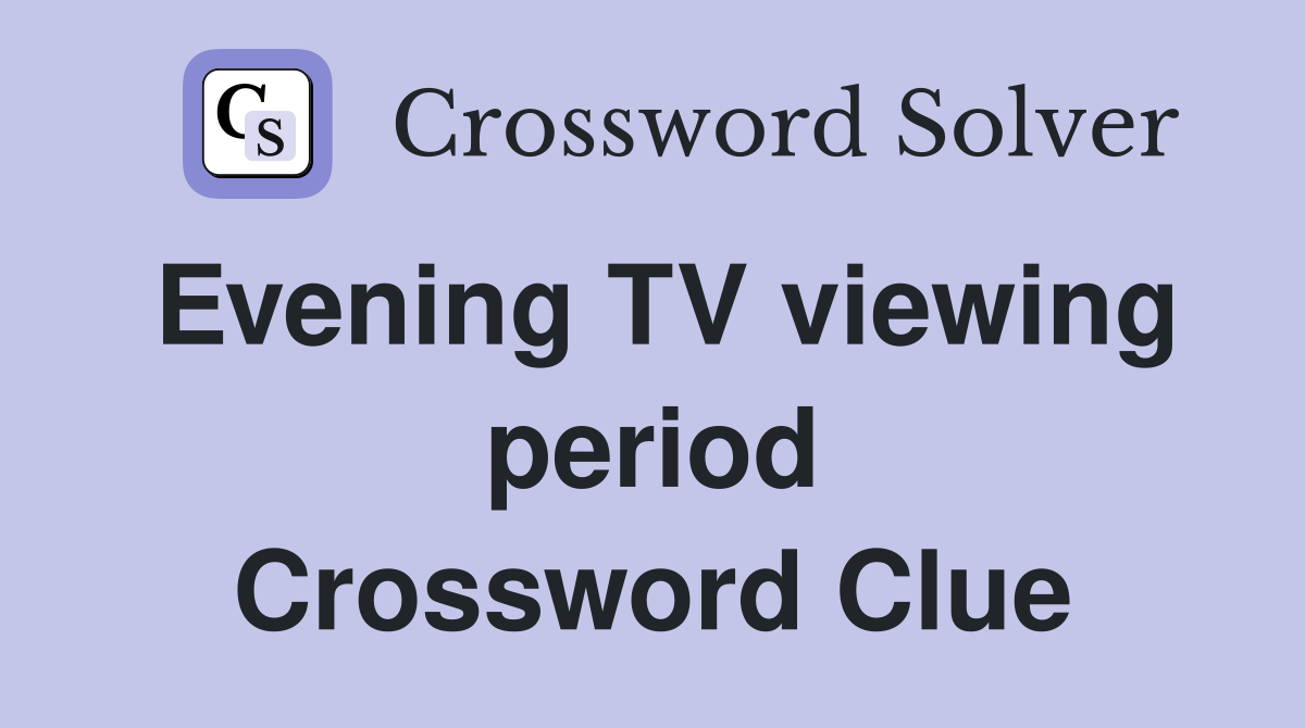 Evening TV viewing period Crossword Clue
