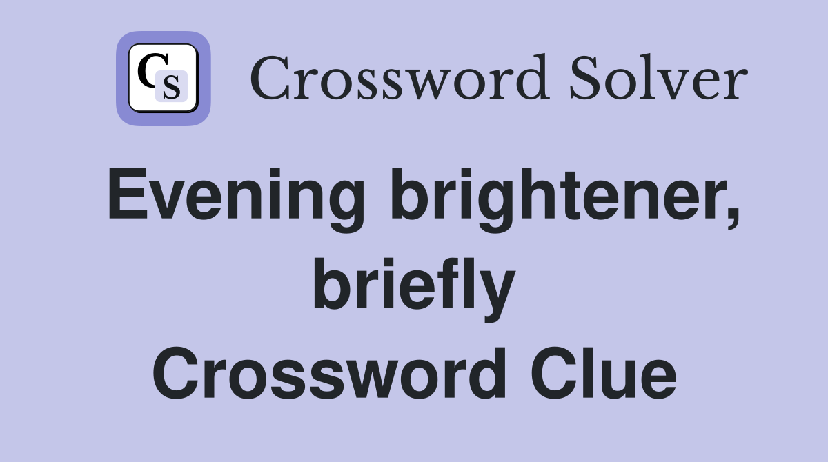 Evening brightener, briefly Crossword Clue