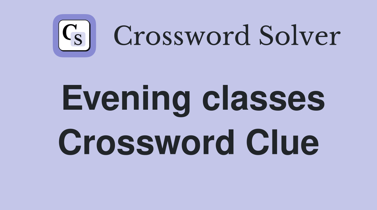 Evening classes Crossword Clue