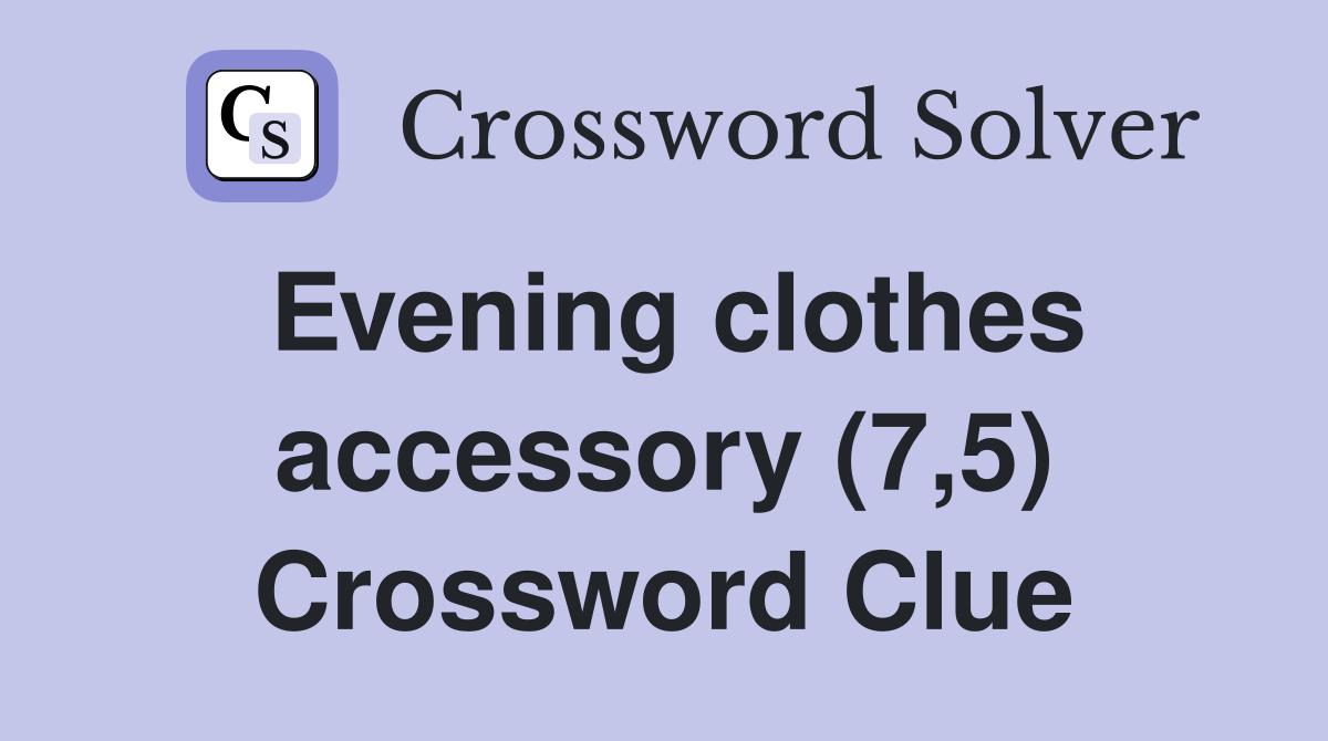 Evening clothes accessory (7,5) Crossword Clue