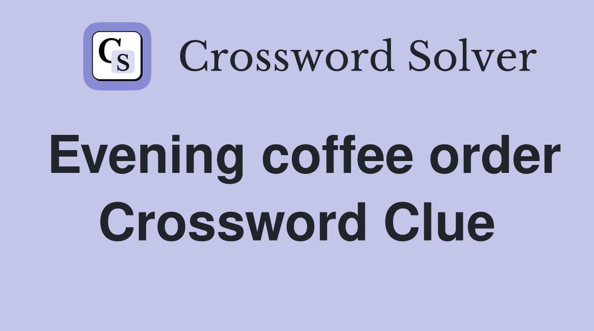 Evening coffee order Crossword Clue