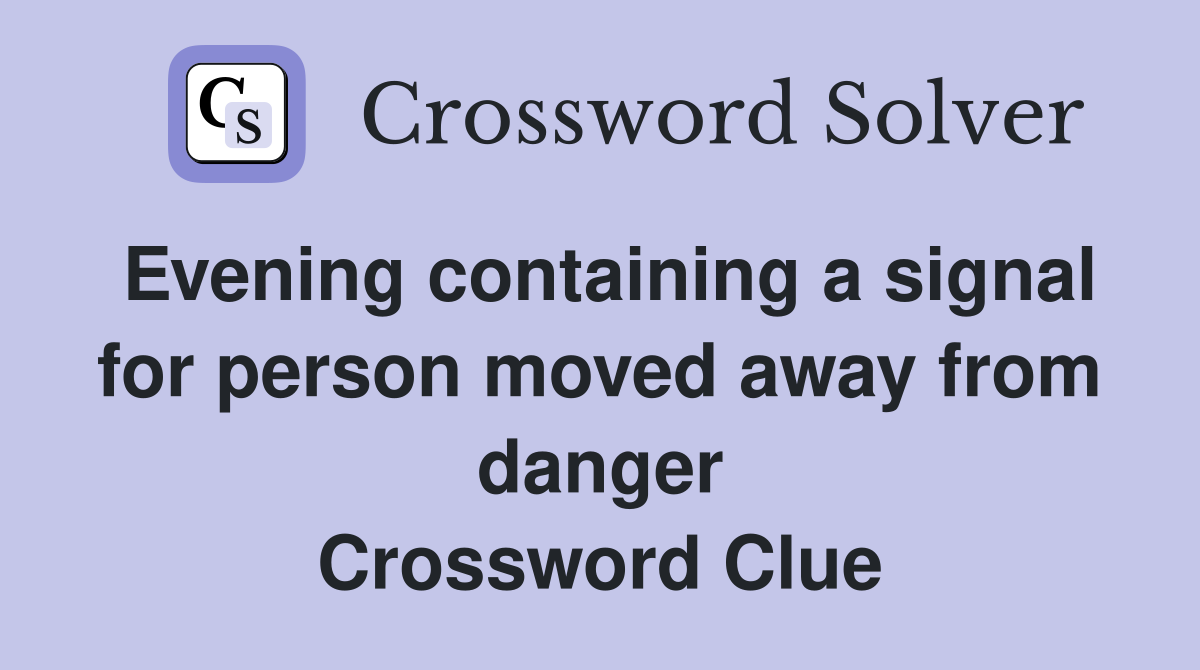 Evening containing a signal for person moved away from danger Crossword Clue