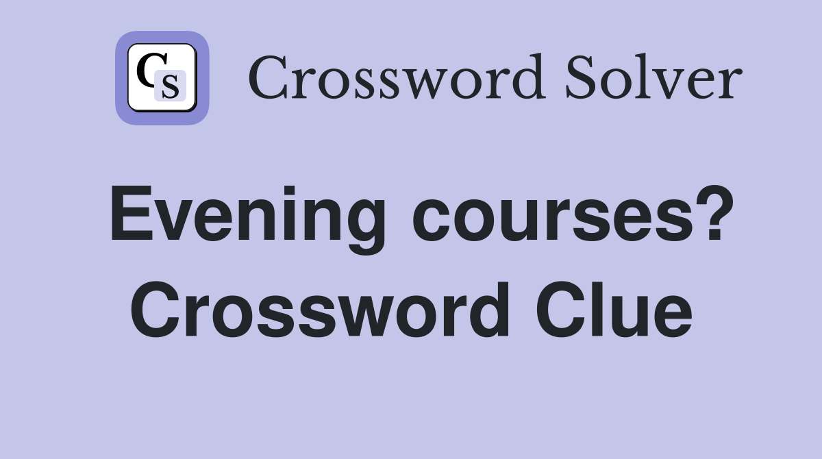Evening courses? Crossword Clue