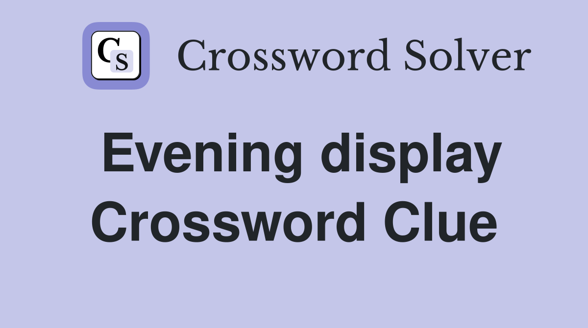 Evening display Crossword Clue
