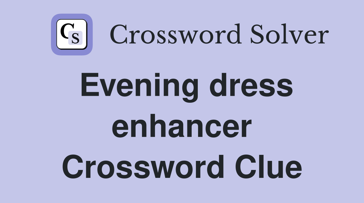 Evening dress enhancer Crossword Clue