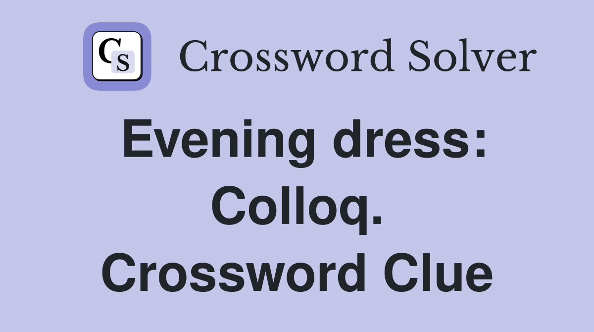 Evening dress: Colloq. Crossword Clue