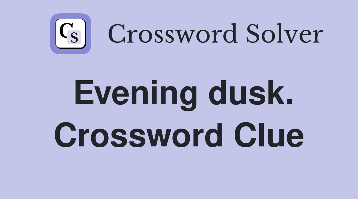 Evening dusk. Crossword Clue