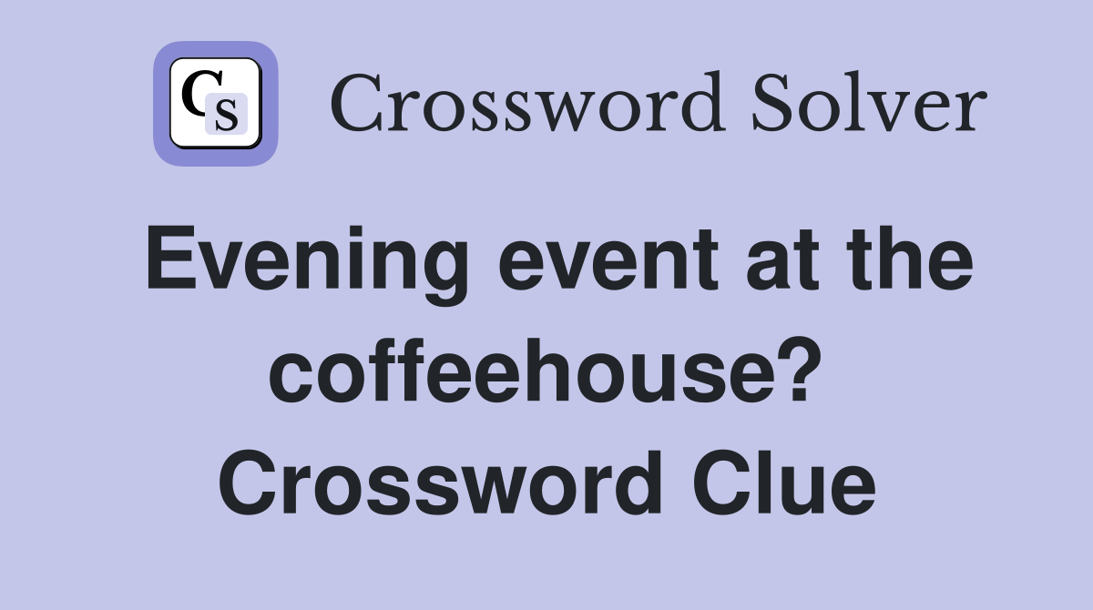 Evening event at the coffeehouse? Crossword Clue