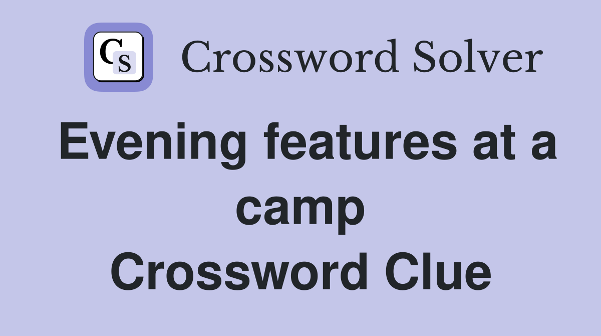 Evening features at a camp Crossword Clue