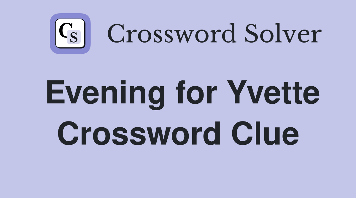Evening for Yvette Crossword Clue