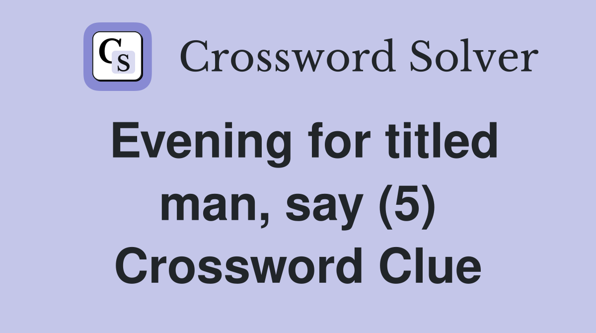 Evening for titled man, say (5) Crossword Clue
