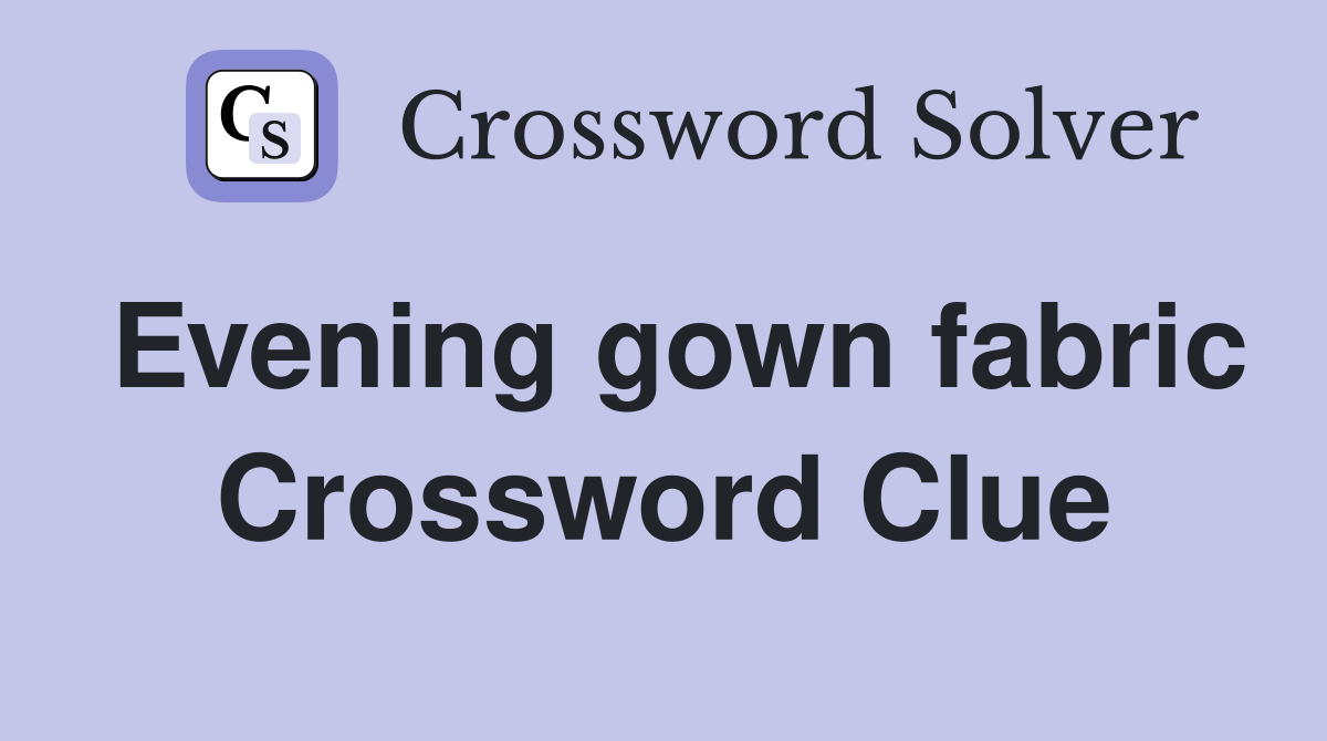 Evening gown fabric Crossword Clue