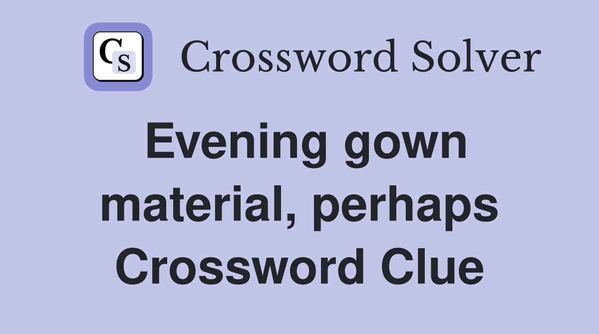 Evening gown material, perhaps Crossword Clue