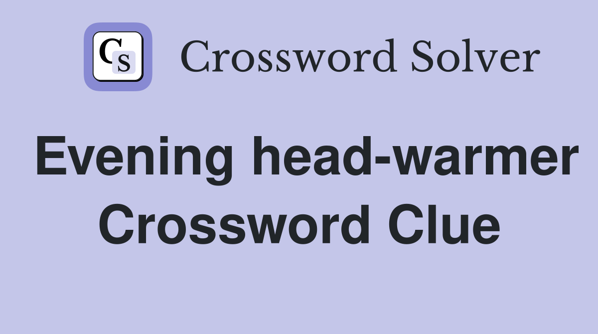 Evening head-warmer Crossword Clue