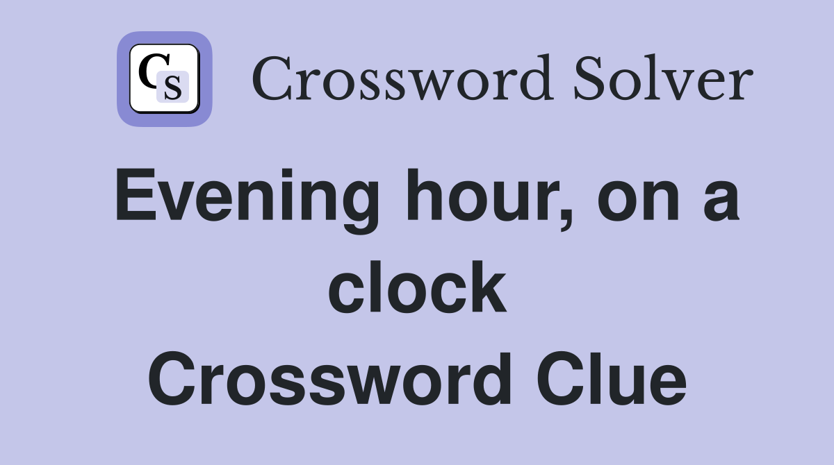 Evening hour, on a clock Crossword Clue