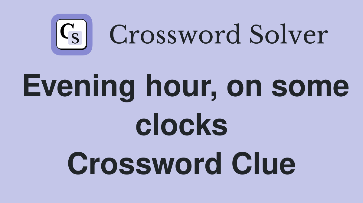 Evening hour, on some clocks Crossword Clue