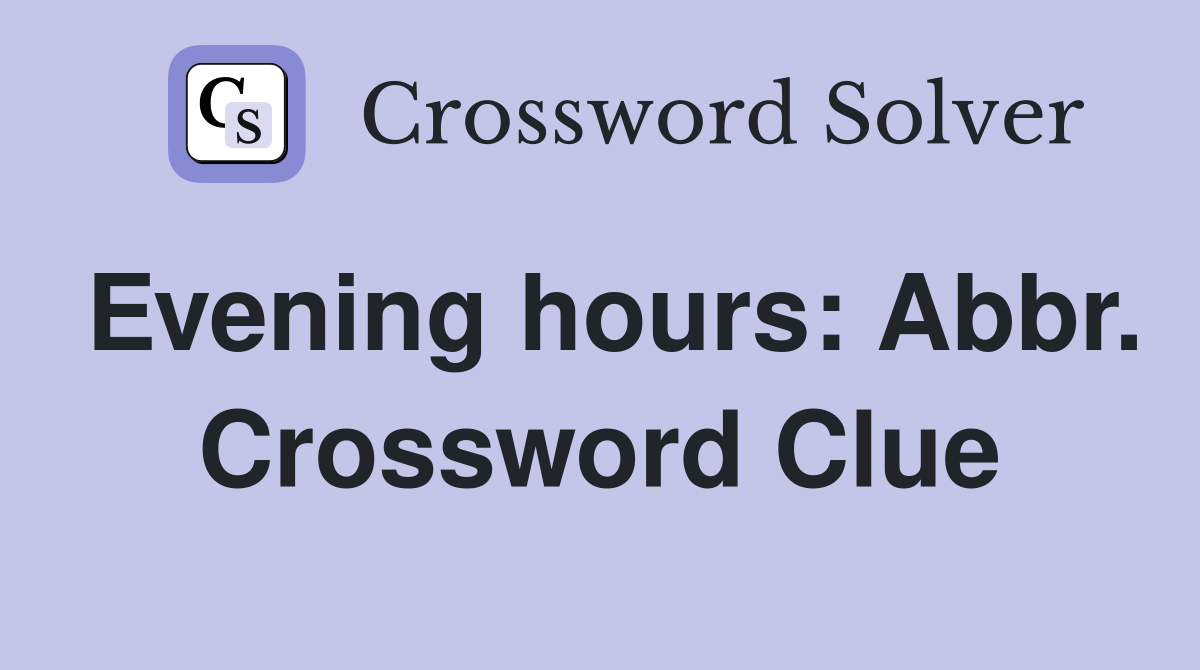 Evening hours: Abbr. Crossword Clue