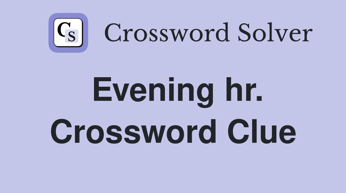 Evening hr. Crossword Clue