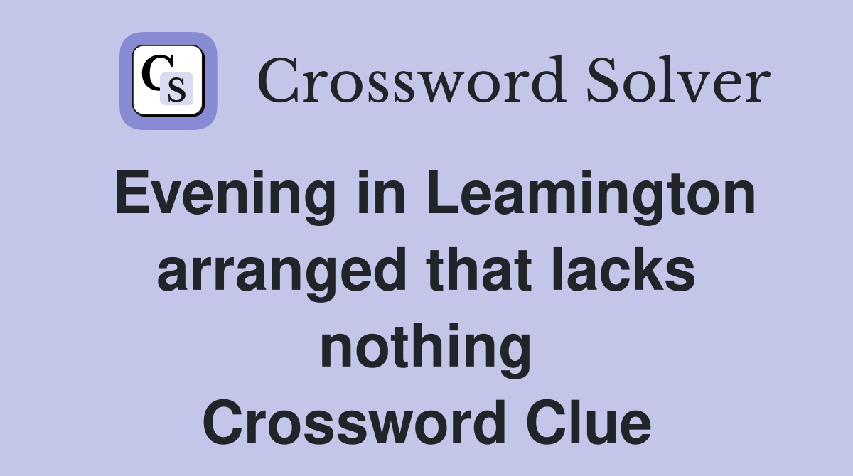 Evening in Leamington arranged that lacks nothing Crossword Clue