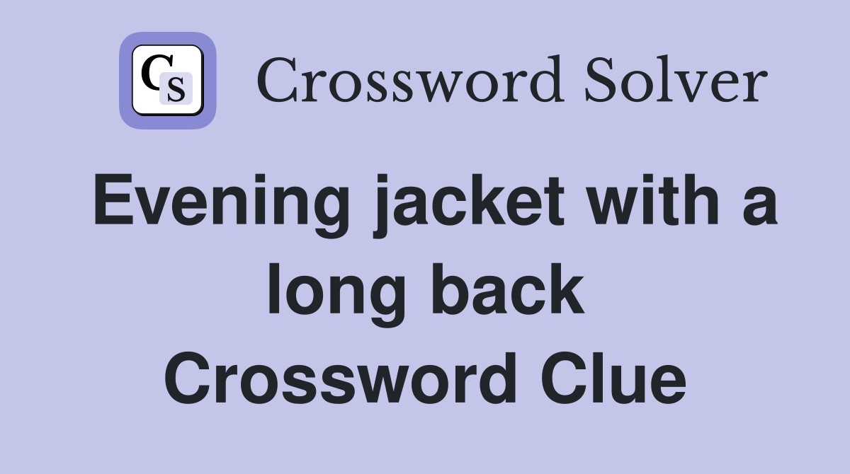 Evening jacket with a long back Crossword Clue