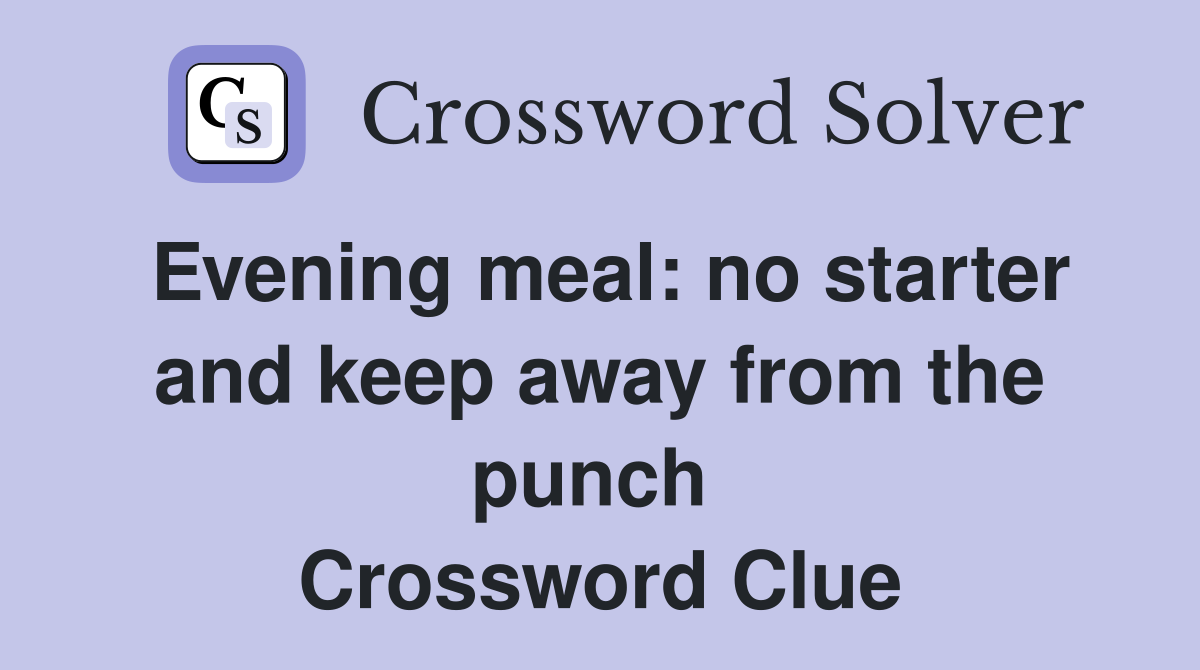 Evening meal: no starter and keep away from the punch  Crossword Clue