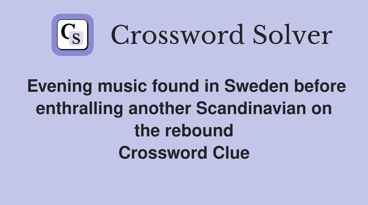Evening music found in Sweden before enthralling another Scandinavian on the rebound Crossword Clue