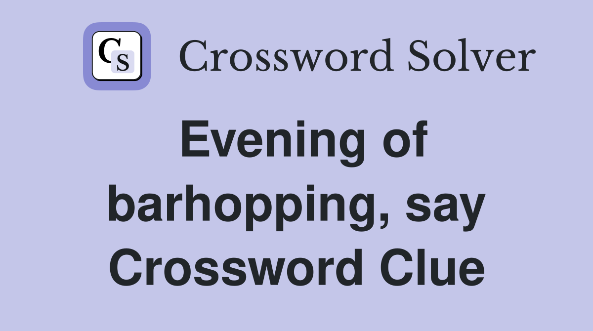 Evening of barhopping, say Crossword Clue