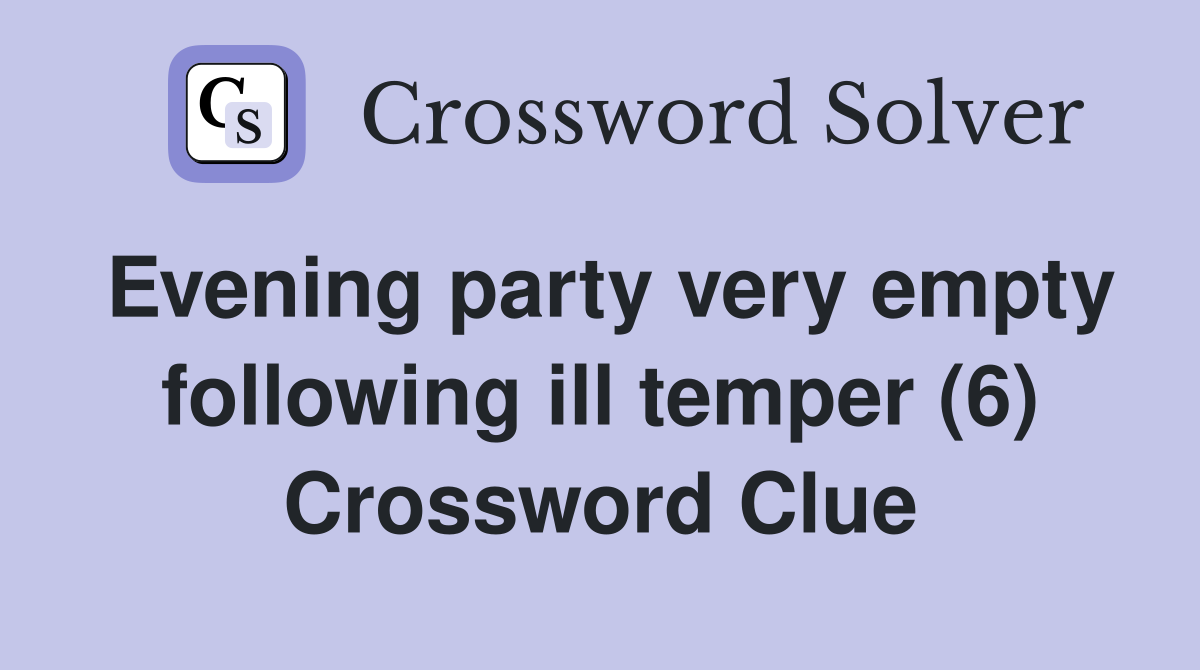 Evening party very empty following ill temper (6) Crossword Clue