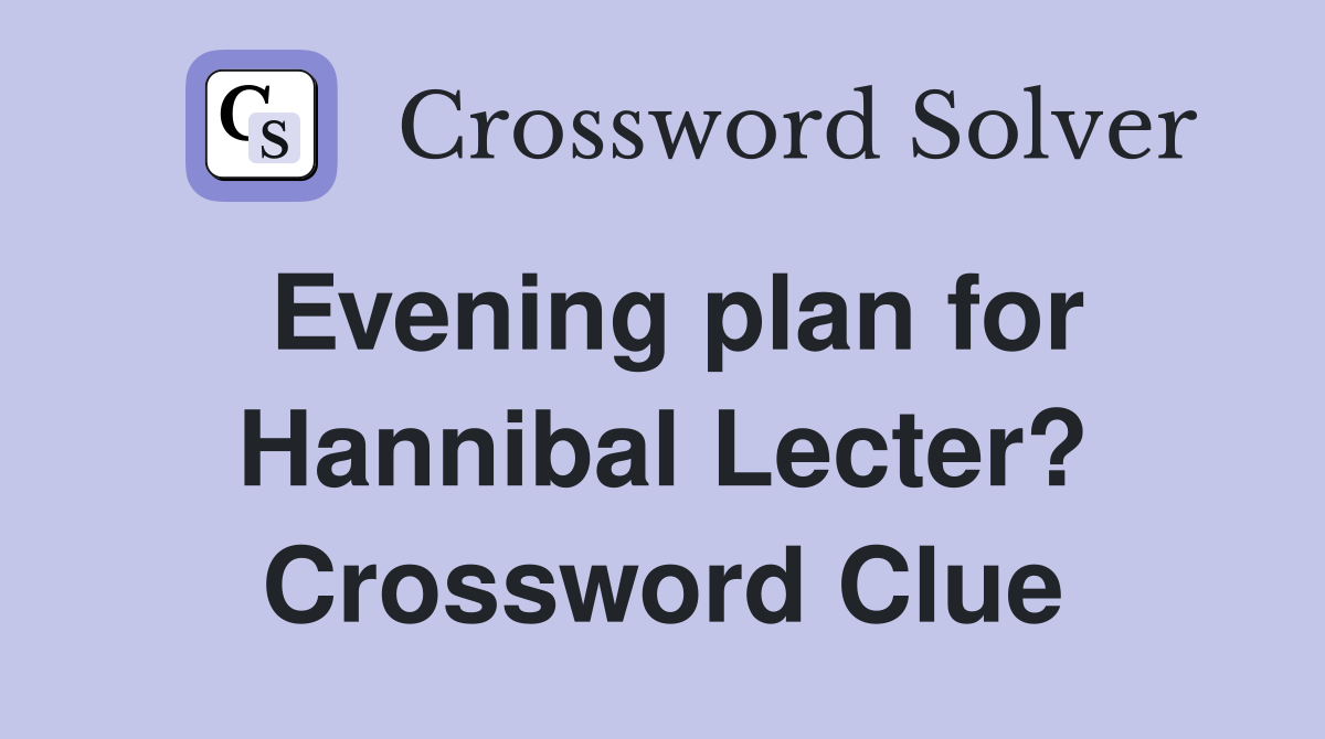 Evening plan for Hannibal Lecter? Crossword Clue
